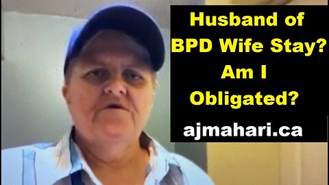 BPD Marriage - Husband of BPD Wife: Do I Stay? Am I Obligated?