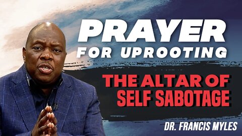 Prayer for Uprooting The Altar of Self-Sabotage | Dr Francis Myles