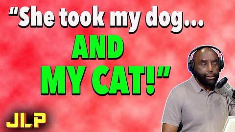 "She filed a restraining order! Took my dog! Took my CAT!" | JLP