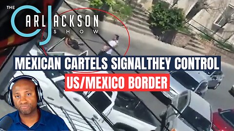 MEXICAN CARTELS SIGNAL THEY CONTROL US/MEXICO BORDER