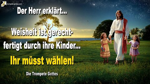 07.06.2011 🎺 Weisheit ist gerechtfertigt durch ihre Kinder… Ihr müsst wählen!