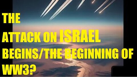 THE ATTACK ON ISRAEL BEGINS/THE BEGINNING OF WW3?