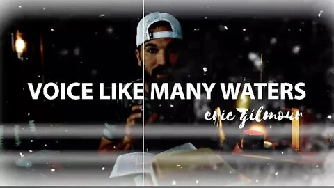 His Voice Like Many Waters || Eric Gilmour