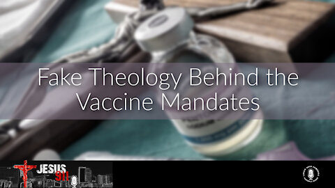 04 Jan 22, Jesus 911: Fake Theology Behind the Vaccine Mandates