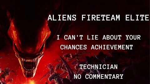 Aliens: Fireteam Elite, I Can't Lie About Your Chances Achievement, SoloTechnician, No Commentary