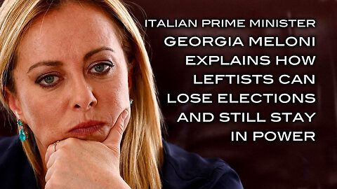 Italian Prime Minister Georgia Meloni Explains How Leftists Lose Elections and Still Stay in Power