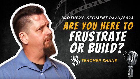 Are You Here to Frustrate or Build? | Teacher Shane