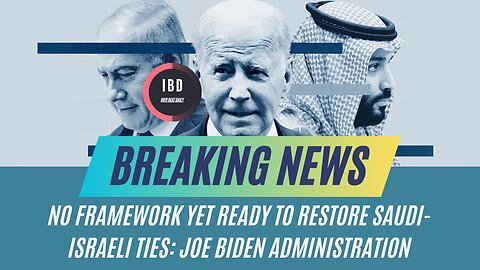 Biden Admin: No Framework Yet to Restore Saudi-Israeli Ties | I B D