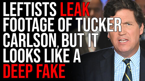 Leftists LEAK FOOTAGE Of Tucker Carlson, But It Looks Like A Deep Fake