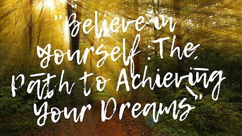 Believe in Yourself: The Path to Achieving Your Dreams