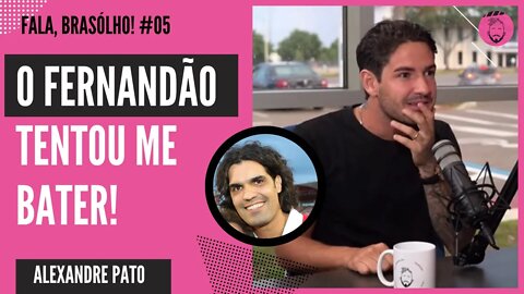 O FERNANDÃO TENTOU ME BATER | ALEXANDRE PATO - FALA, BRASÓLHO!