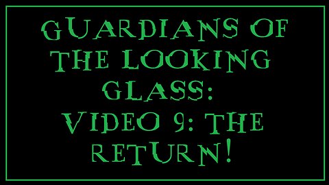 Guardians of the Looking Glass: Video 9: Guardians Return