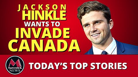 Maverick Livestream Top Stories | Jackson Hinkle Wants To Invade Canada