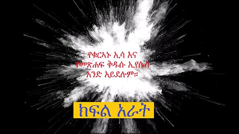 የቁርኣኑ ዒሳ የመጽሐፍ ቅዱሱ ኢየሱስ አይደለም ክፍል 4 The Issa of the Qur'an is not the Jesus of the Bible Part 4