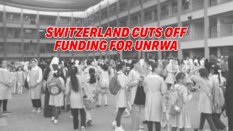 SWITZERLAND CUTS OFF FUNDING FOR UNRWA FOR ALLOWING THEIR CHILDREN'S SCHOOLS TO SUPPORT TERRORISM