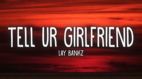 Lay Bankz - Tell Ur Girlfriend (Lyrics)