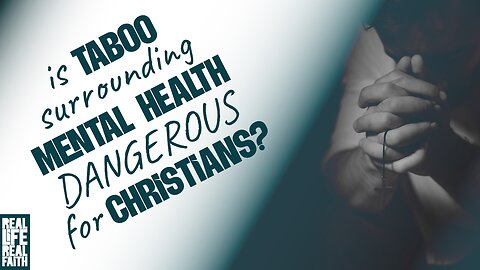 Is Taboo Surrounding Mental Health Dangerous For Christians?