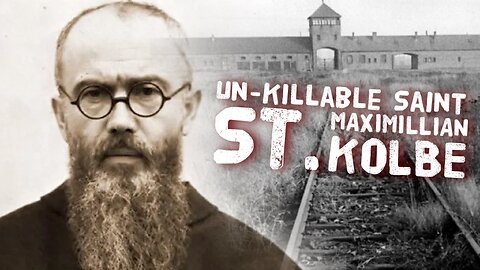 The Un-Killable Saint St. Maximillian Kolbe