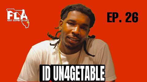 FLA GOT SUP'M TO SAY | Episode 26: ID Un4getable @id_un4getable