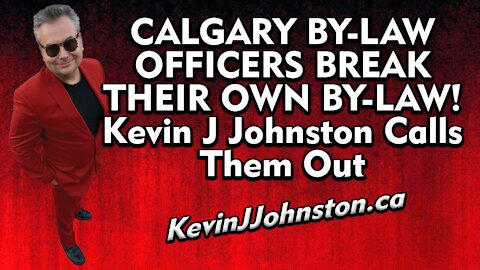 Calgary By-Law Officers Breaking The Law - Kevin J Johnston Calls Them Out - Part 1