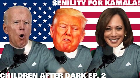 Senility For Kamala! | Children After Dark Ep. 2