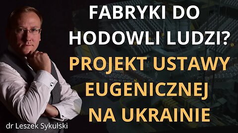 Fabryki do hodowli ludzi? Projekt ustawy eugenicznej na Ukrainie | Odc. 630 - dr Leszek Sykulski