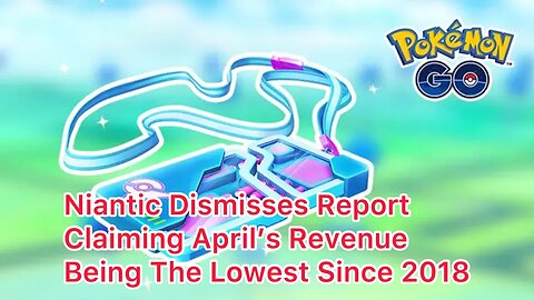 Niantic Dismisses "Incorrect" Report On Their Monthly Earnings Being The Lowest Since 2018