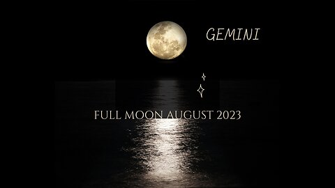 GEMINI- "BE ON THE LOOK OUT" FULL MOON AUGUST 2023.