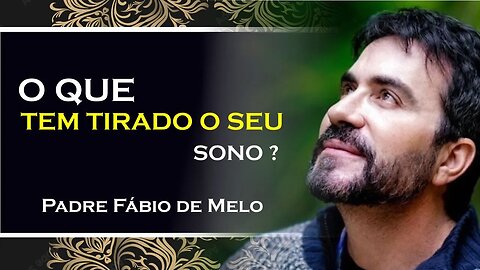 O QUE TEM TIRADO O SEU SONO, PADRE FABIO DE MELO