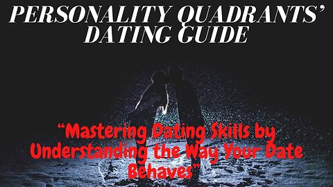 Personality Quadrants’ Dating Guide “Mastering Dating Skills by Understanding the Way Your Date Be