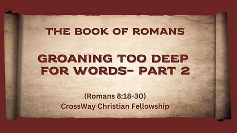 Groaning Too Deep for Words- Part 2 (Romans 8:18-26)