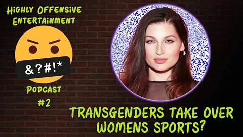 Highly Offensive Entertainment Podcast #2 - Transgender Women BEATING FEMALES Is Ok?