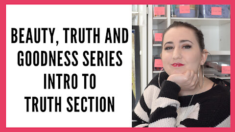 Beauty Truth and Goodness: Intro to Truth Section