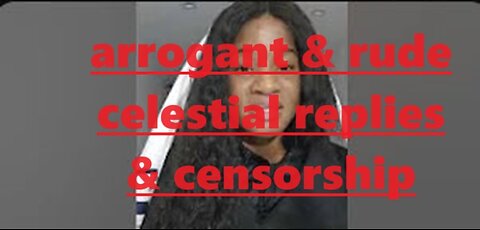 arrogant rude celestial replies & censorship