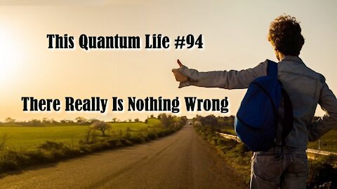 This Quantum Life #94 - There Really Is Nothing Wrong