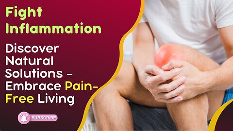 Fight Inflammation: Discover Natural Solutions - Embrace Pain-Free Living