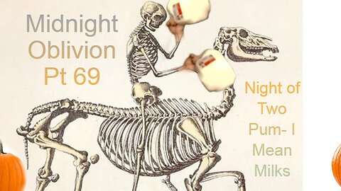 Midnight Oblivion Pt 69: Night of Two Pum- I Mean Milks