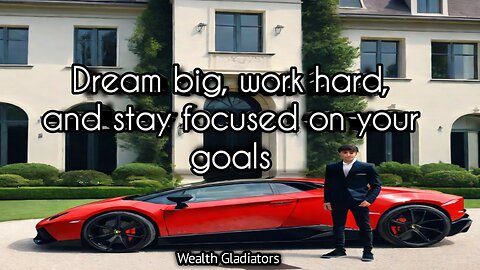 Dream big, work hard, and stay focused on your goals