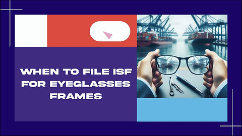 Navigating the World of Eyeglasses Frames: Understanding ISF and Customs Bonds