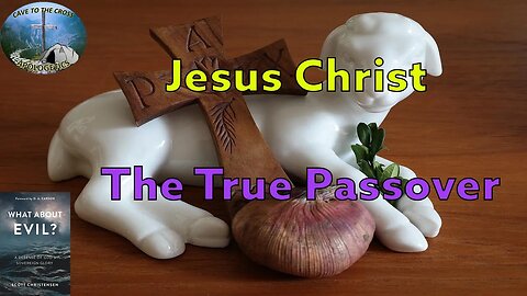 Jesus Christ - The True Passover