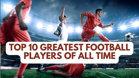 Top 10 Greatest Football Players of All Time