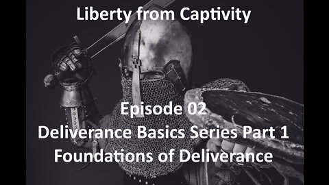 Episode 02 - Deliverance Basics Series Part 1 - Foundations of Deliverance