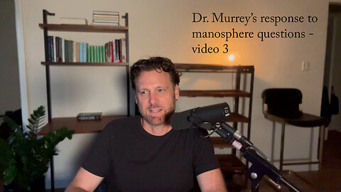 Dr. Murrey's response to manosphere questions – video 3