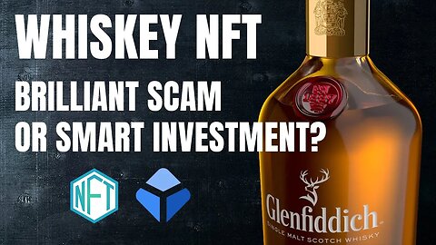 Whiskey NFTs, Brilliant Scam or Smart Investment?