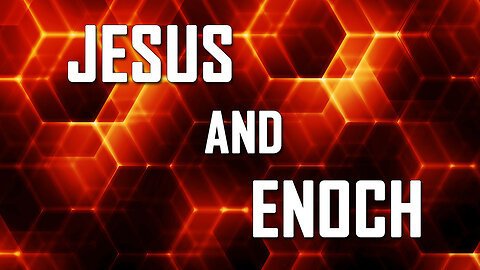 TRUTH AND LIES Part 11: Jesus and Enoch