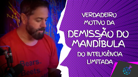 Demissão do Mandíbula - Real motivo - Inteligência ltda