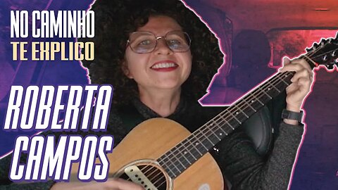 DE CARONA COM ROBERTA CAMPOS | NO CAMINHO TE EXPLICO