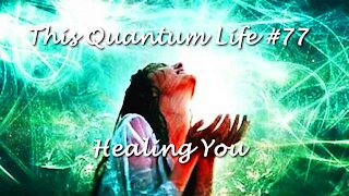 This Quantum Life #77 - Healing You