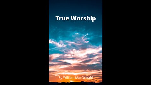 Articles and Writings by William MacDonald. True Worship