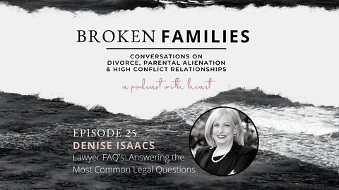 Broken Families Ep 25 - Lawyer FAQ's: Answering the Most Common Legal Questions with Denise Isaacs